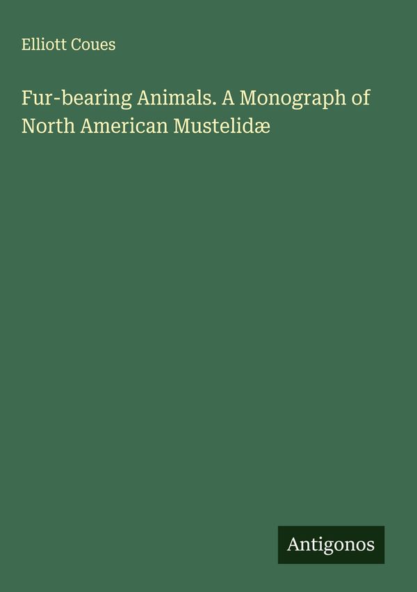 Fur-bearing Animals. A Monograph of North American Mustelidæ (Buch)
