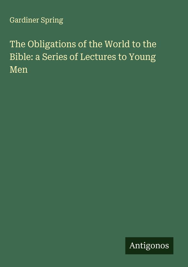 The Obligations of the World to the Bible: a Series of Lectures to ...