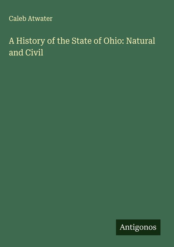 A History of the State of Ohio: Natural and Civil - Caleb Atwater