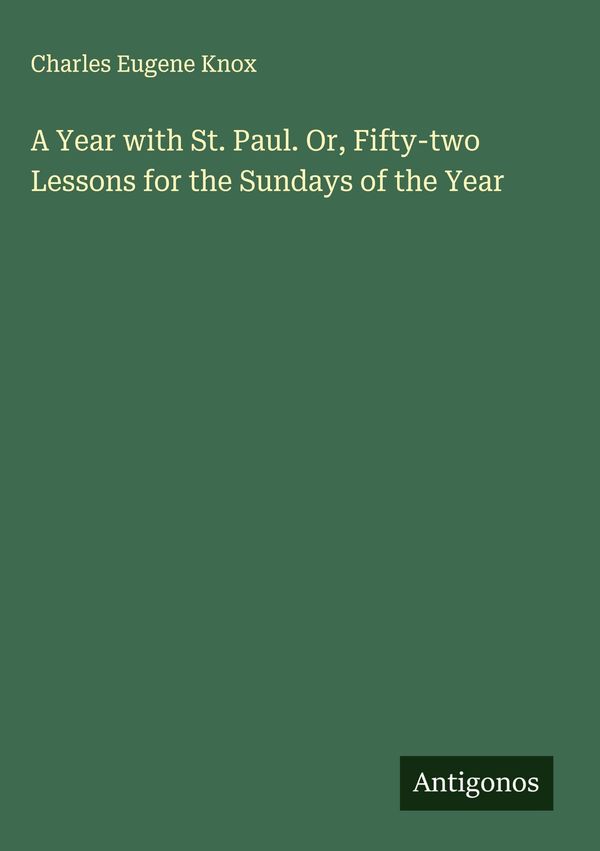 A Year with St. Paul. Or, Fifty-two Lessons for the Sundays of the ...