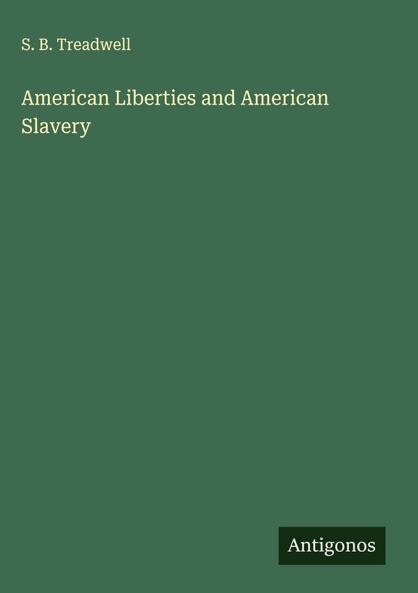 American Liberties and American Slavery - S. B. Treadwell (Buch)