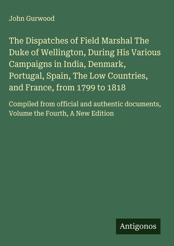 The Dispatches of Field Marshal The Duke of Wellington, During His ...