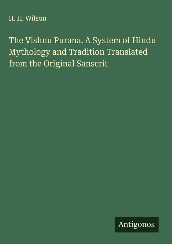 The Vishnu Purana. A System of Hindu Mythology and Tradition Transl...