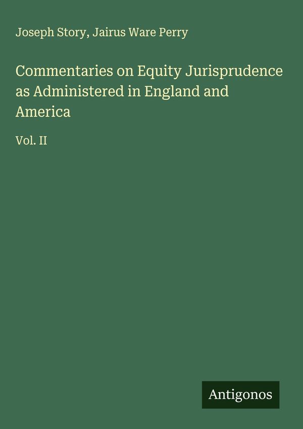Commentaries on Equity Jurisprudence as Administered in England and...