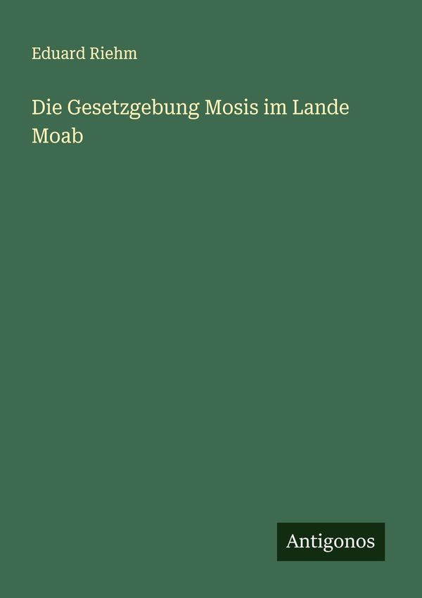 Die Gesetzgebung Mosis im Lande Moab - Eduard Riehm (Buch)