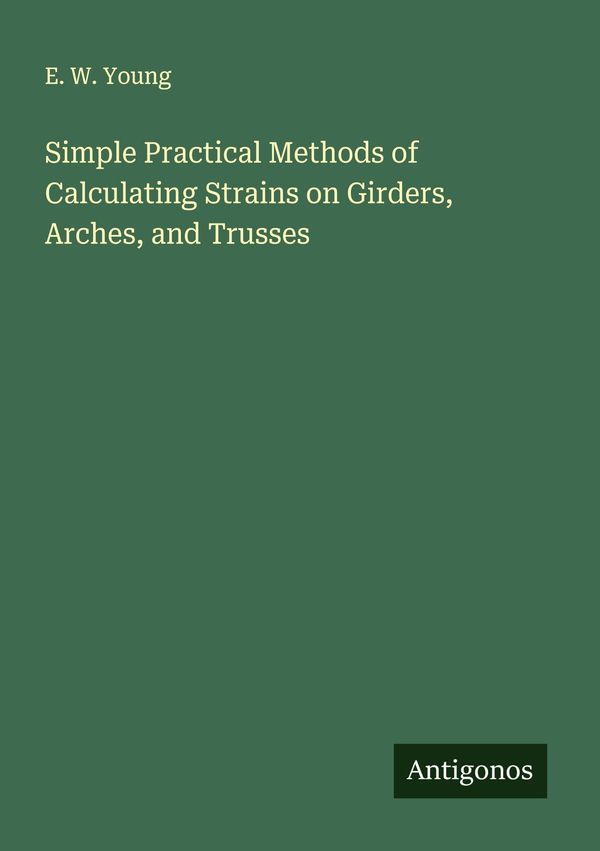 Simple Practical Methods of Calculating Strains on Girders, Arches,...