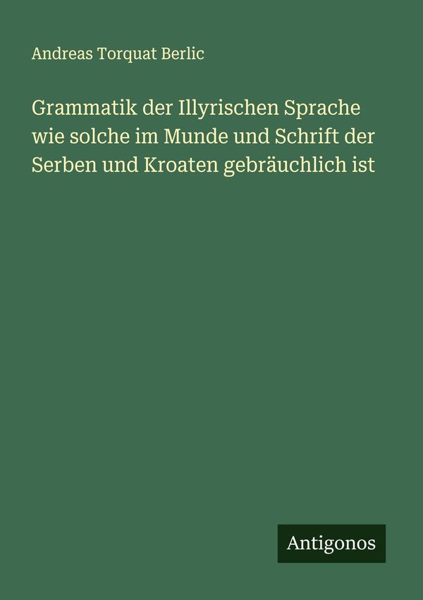Grammatik der Illyrischen Sprache wie solche im Munde und Schrift d...