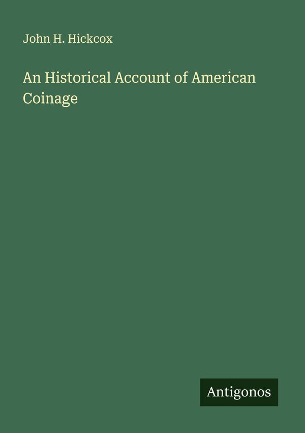 An Historical Account of American Coinage - John H. Hickcox (Buch)