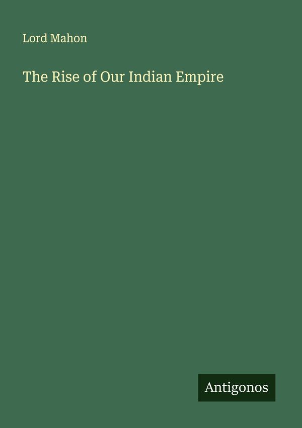 The Rise of Our Indian Empire - Lord Mahon (Buch)