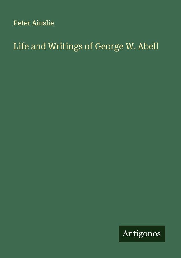 Life and Writings of George W. Abell - Peter Ainslie (Buch)