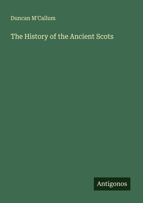 The History of the Ancient Scots - Duncan MCallum (Buch)