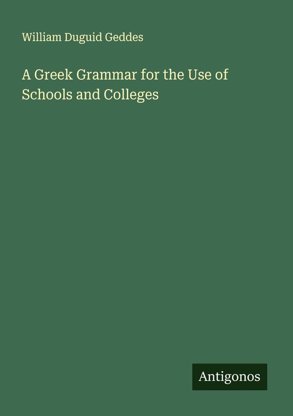 A Greek Grammar for the Use of Schools and Colleges (Buch)