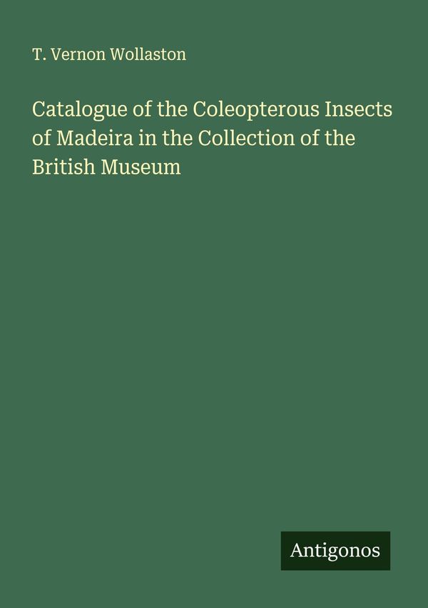 Catalogue of the Coleopterous Insects of Madeira in the Collection ...