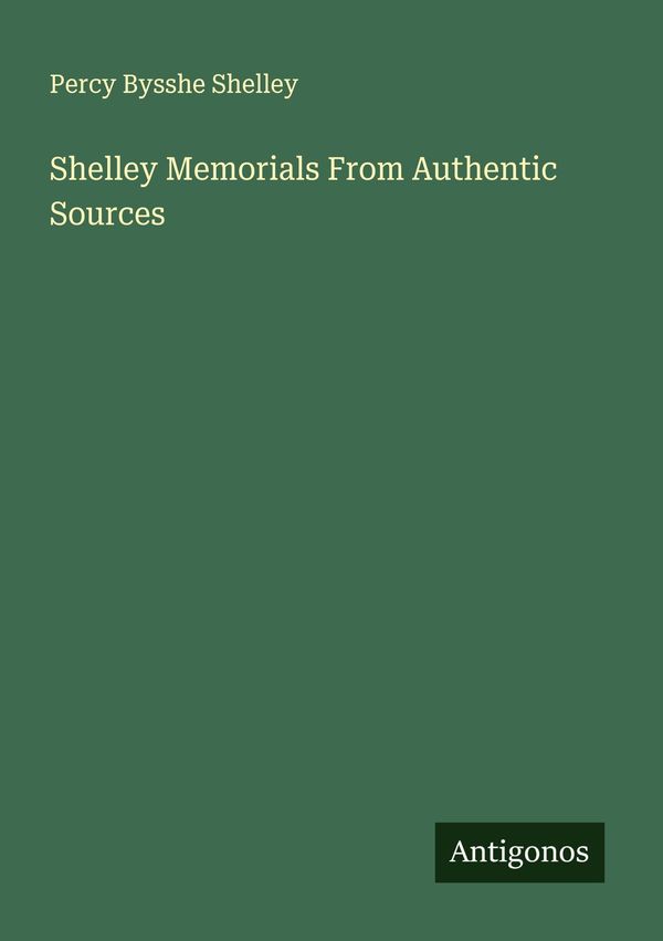 Shelley Memorials From Authentic Sources - Percy Bysshe Shelley (Buch)