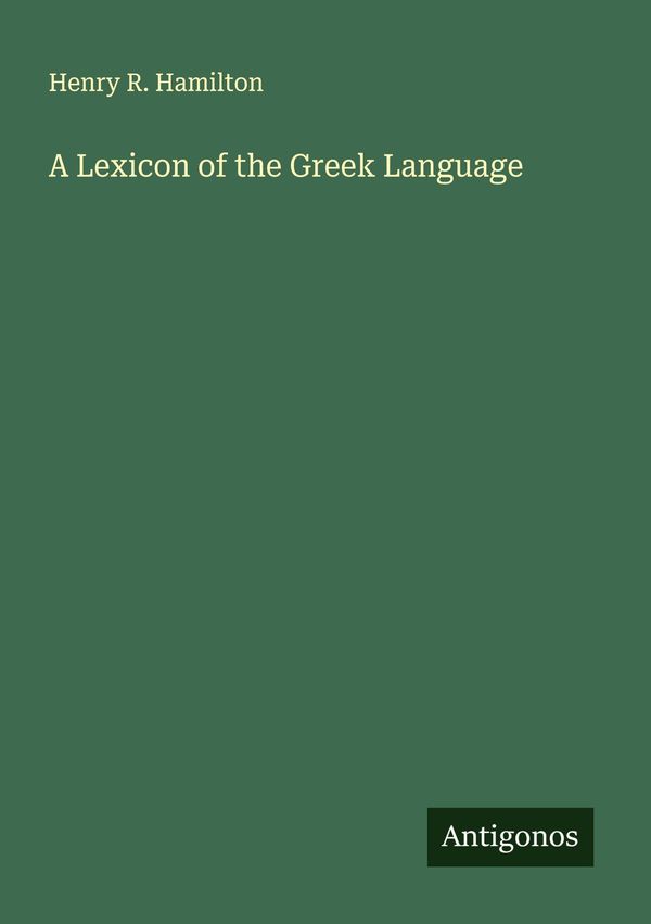 A Lexicon of the Greek Language - Henry R. Hamilton (Buch)