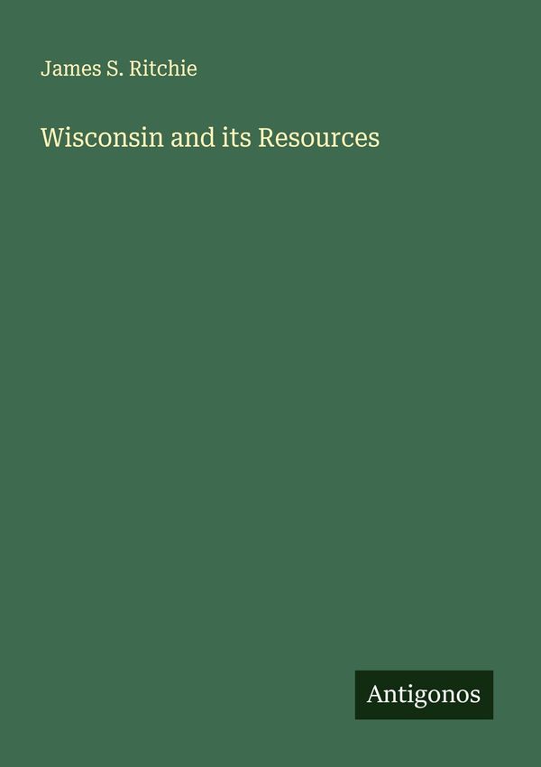 Wisconsin and its Resources - James S. Ritchie (Buch)