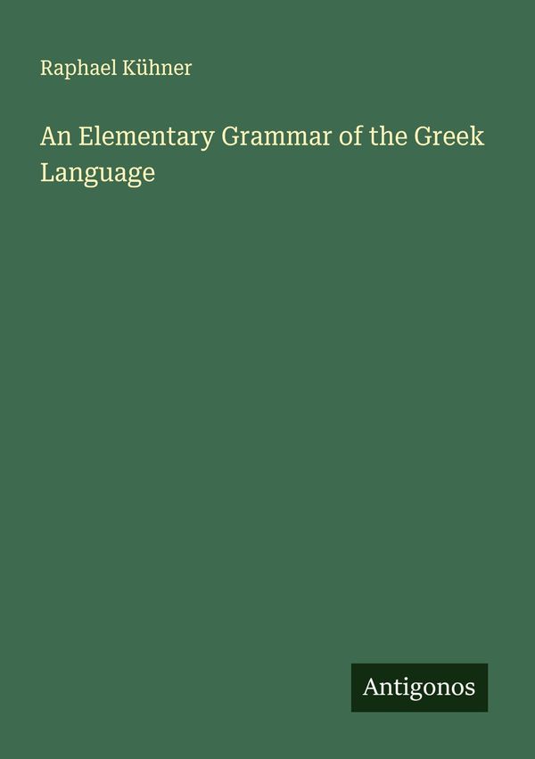 An Elementary Grammar of the Greek Language - Raphael Kühner (Buch)