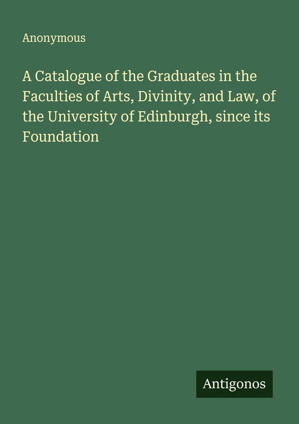 A Catalogue of the Graduates in the Faculties of Arts, Divinity, an...