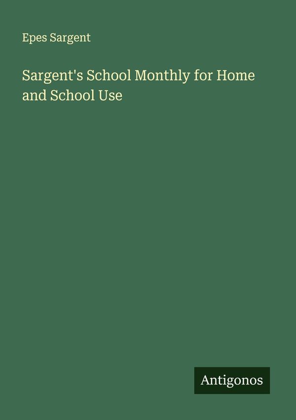 Sargents School Monthly for Home and School Use - Epes Sargent (Buch)