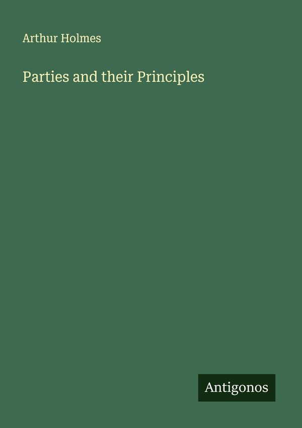 Parties and their Principles - Arthur Holmes (Buch)