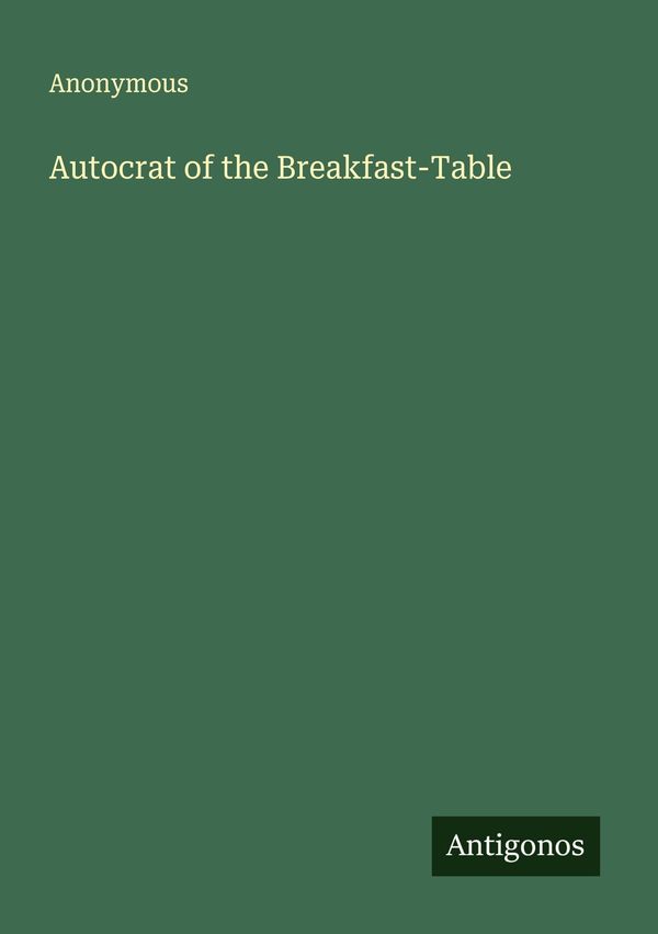 Autocrat of the Breakfast-Table - Anonymous (Buch)