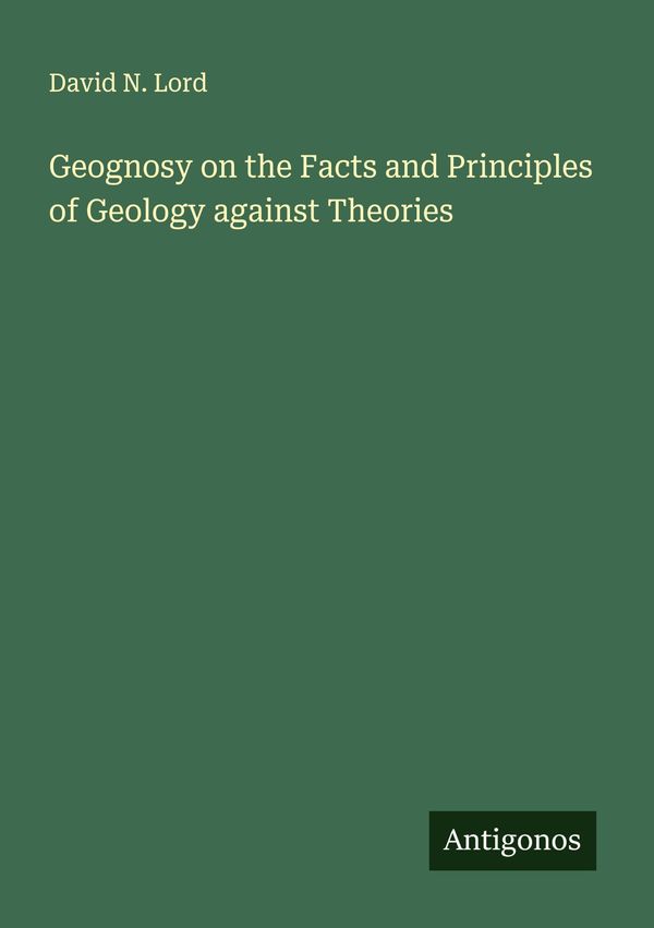 Geognosy on the Facts and Principles of Geology against Theories