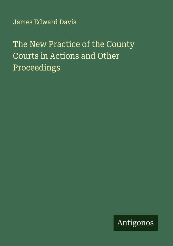 The New Practice of the County Courts in Actions and Other Proceedi...