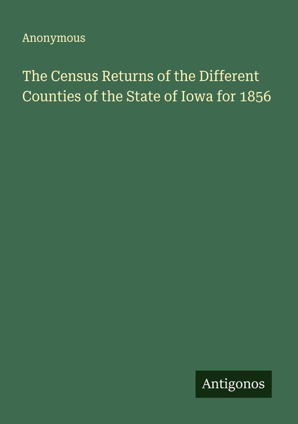 The Census Returns of the Different Counties of the State of Iowa f...