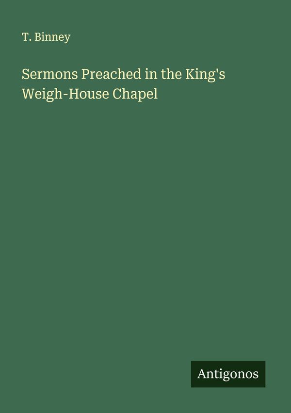 Sermons Preached in the Kings Weigh-House Chapel - T. Binney (Buch)