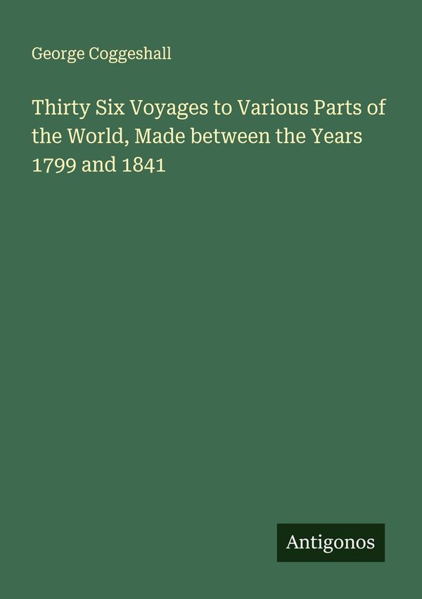 Thirty Six Voyages to Various Parts of the World, Made between the ...