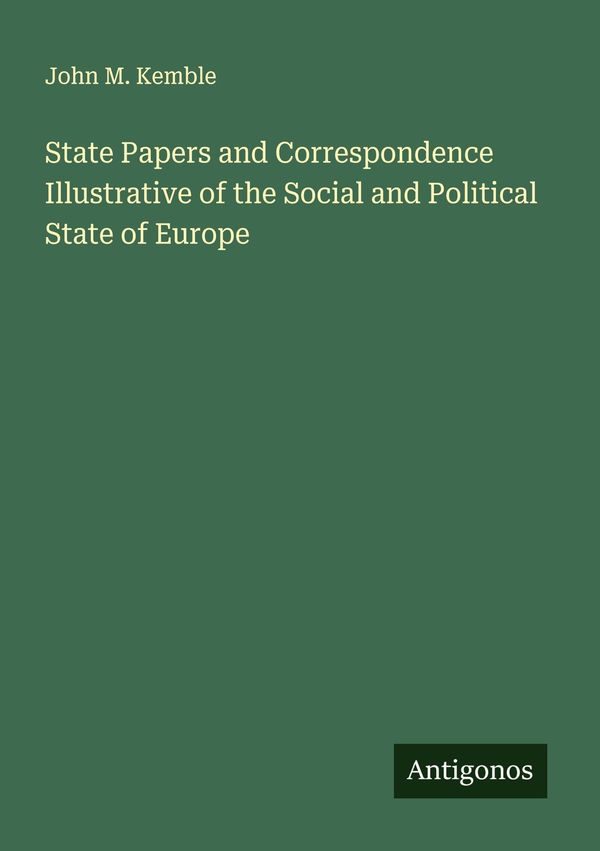 State Papers and Correspondence Illustrative of the Social and Poli...