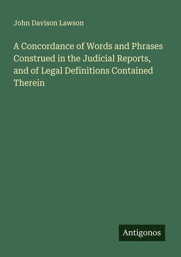 A Concordance of Words and Phrases Construed in the Judicial Report...