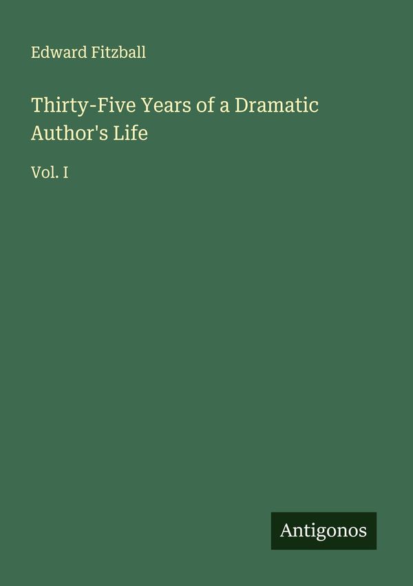Thirty-Five Years of a Dramatic Authors Life - Edward Fitzball (Buch)