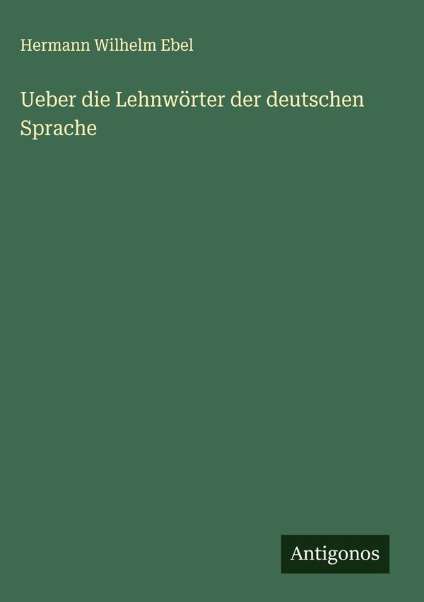 Ueber die Lehnwörter der deutschen Sprache - Hermann Wilhelm Ebel