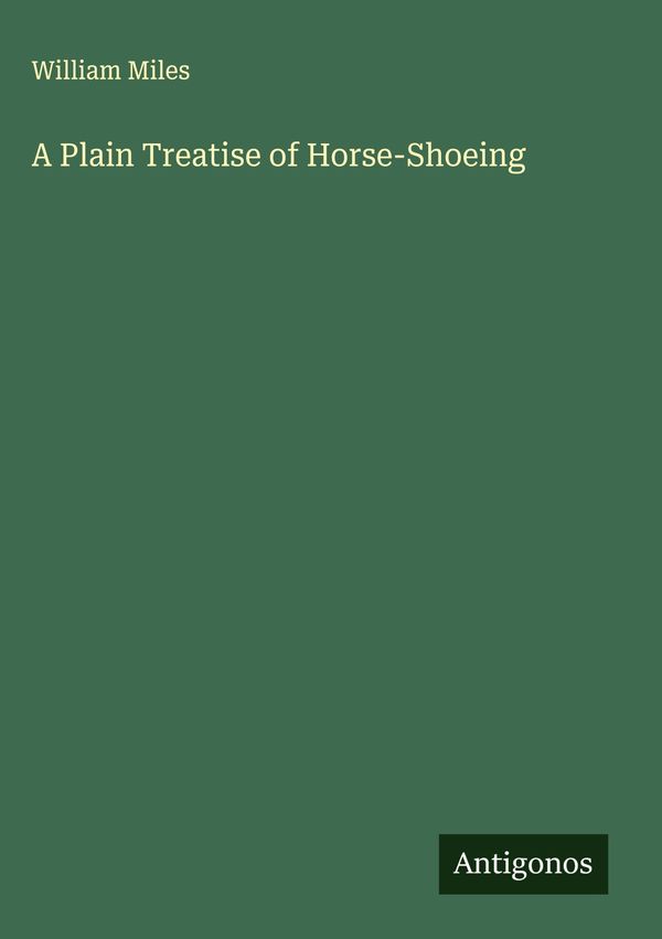 A Plain Treatise of Horse-Shoeing - William Miles (Buch)