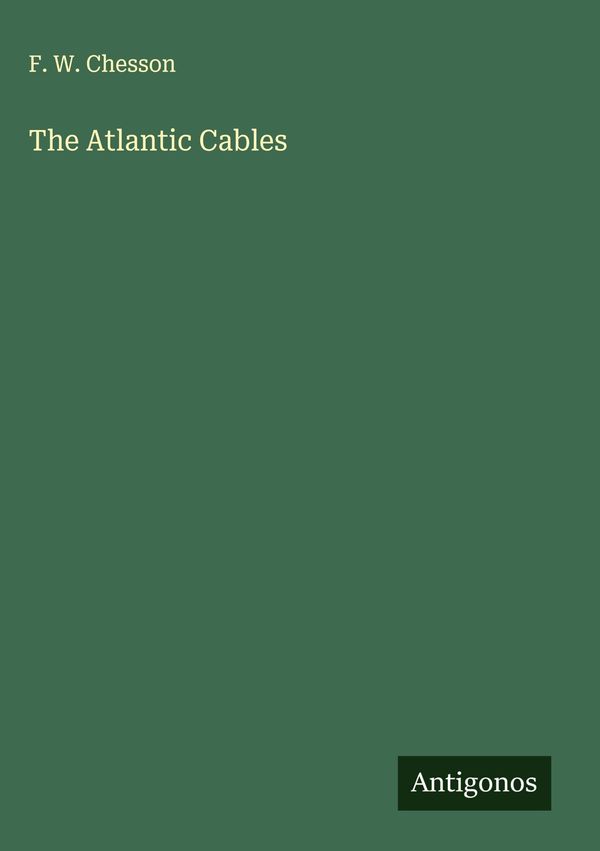 The Atlantic Cables - F. W. Chesson (Buch)