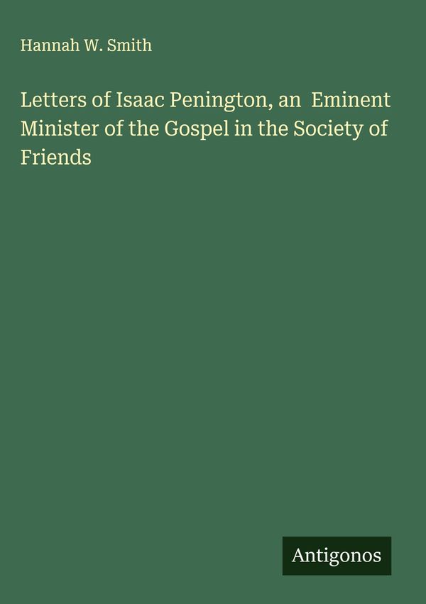 Letters of Isaac Penington, an Eminent Minister of the Gospel in th...