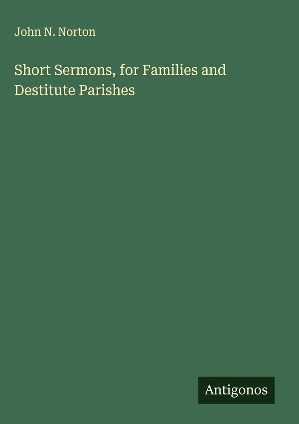 Short Sermons, for Families and Destitute Parishes - John N. Norton