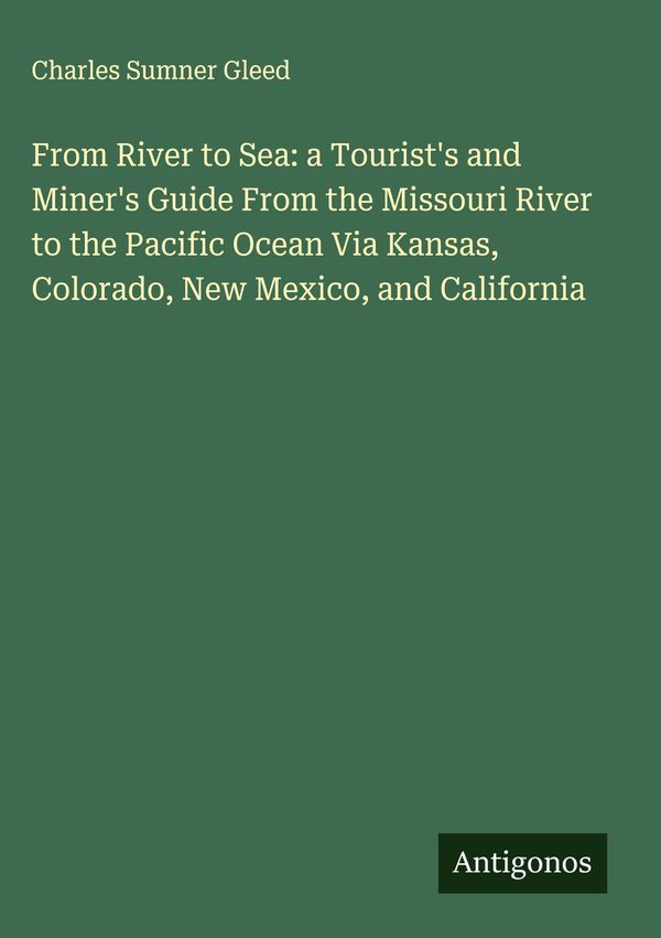 From River to Sea: a Tourists and Miners Guide From the Missouri ...