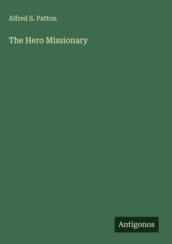 The Hero Missionary - Alfred S. Patton (Buch)
