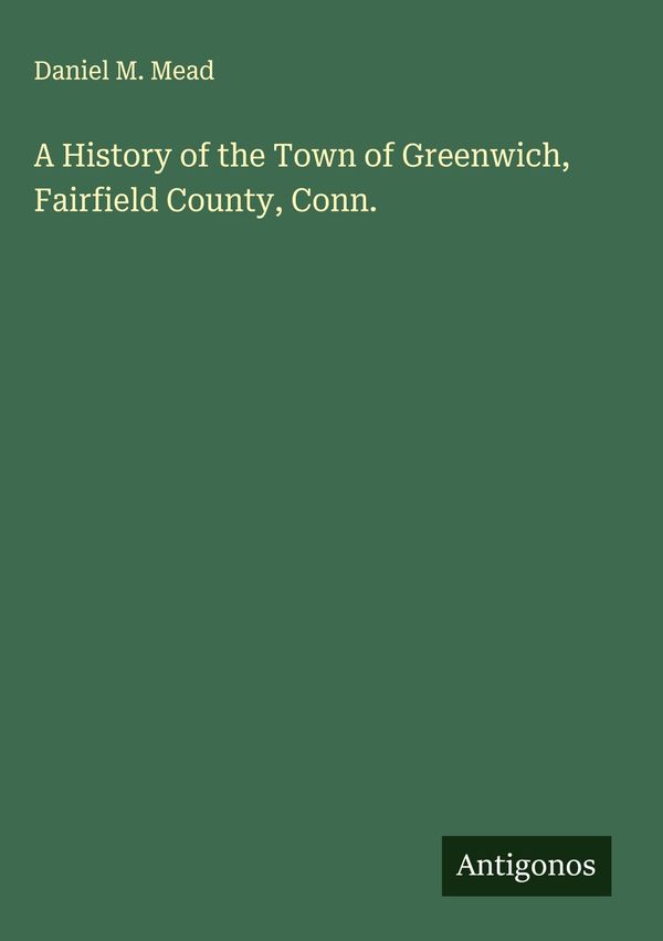 A History of the Town of Greenwich, Fairfield County, Conn. (Buch)