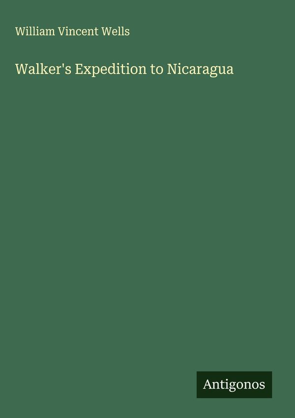 Walkers Expedition to Nicaragua - William Vincent Wells (Buch)