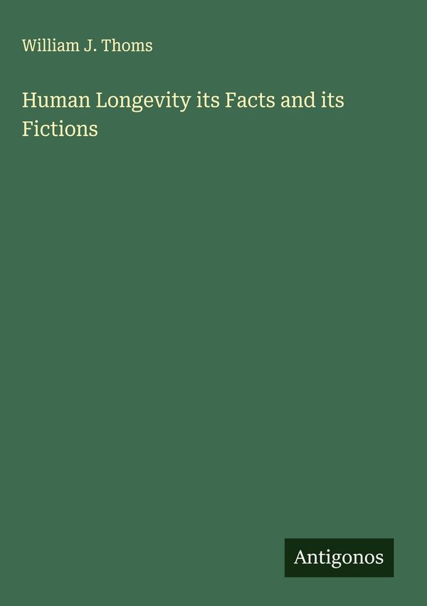 Human Longevity its Facts and its Fictions - William J. Thoms (Buch)