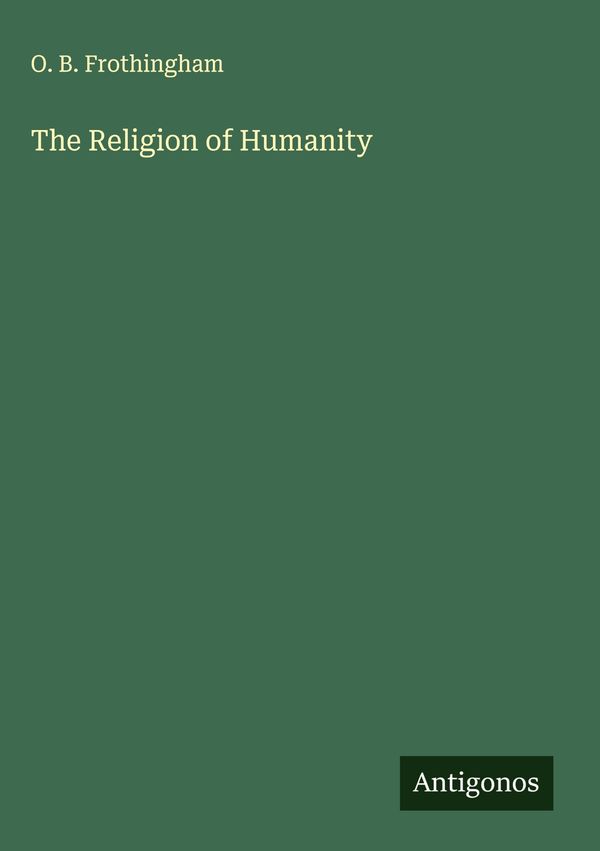 The Religion of Humanity - O. B. Frothingham (Buch)
