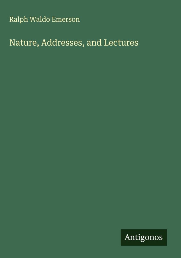 Nature, Addresses, and Lectures - Ralph Waldo Emerson (Buch)