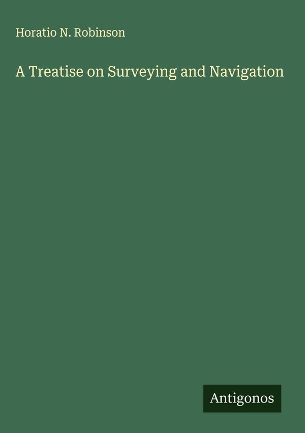 A Treatise on Surveying and Navigation - Horatio N. Robinson (Buch)