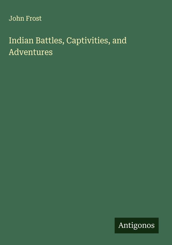 Indian Battles, Captivities, and Adventures - John Frost (Buch)