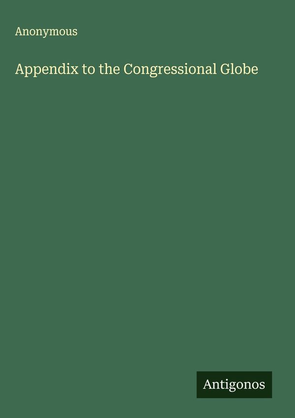 Appendix to the Congressional Globe - Anonymous (Buch)