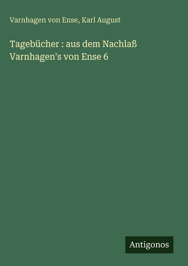 Tagebücher : aus dem Nachlaß Varnhagens von Ense 6 (Buch)