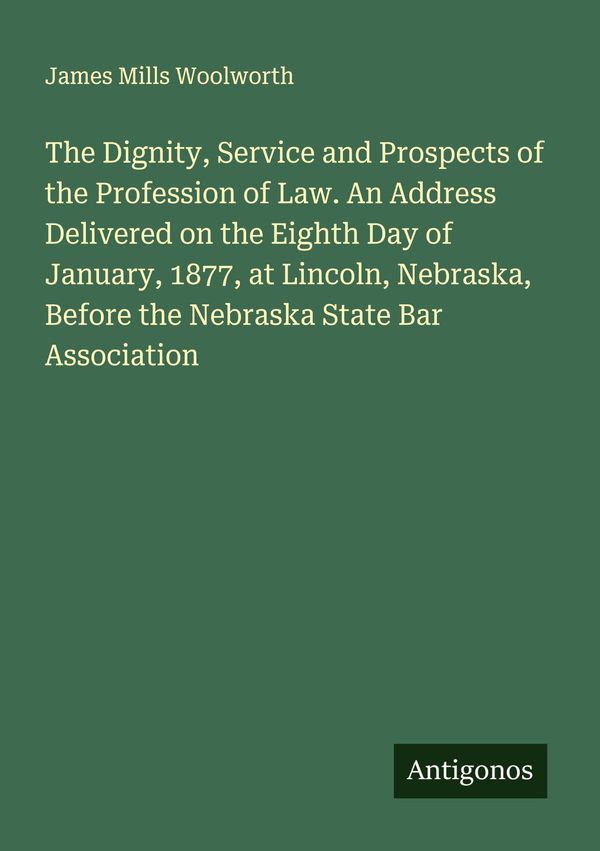 The Dignity, Service and Prospects of the Profession of Law. An Add...